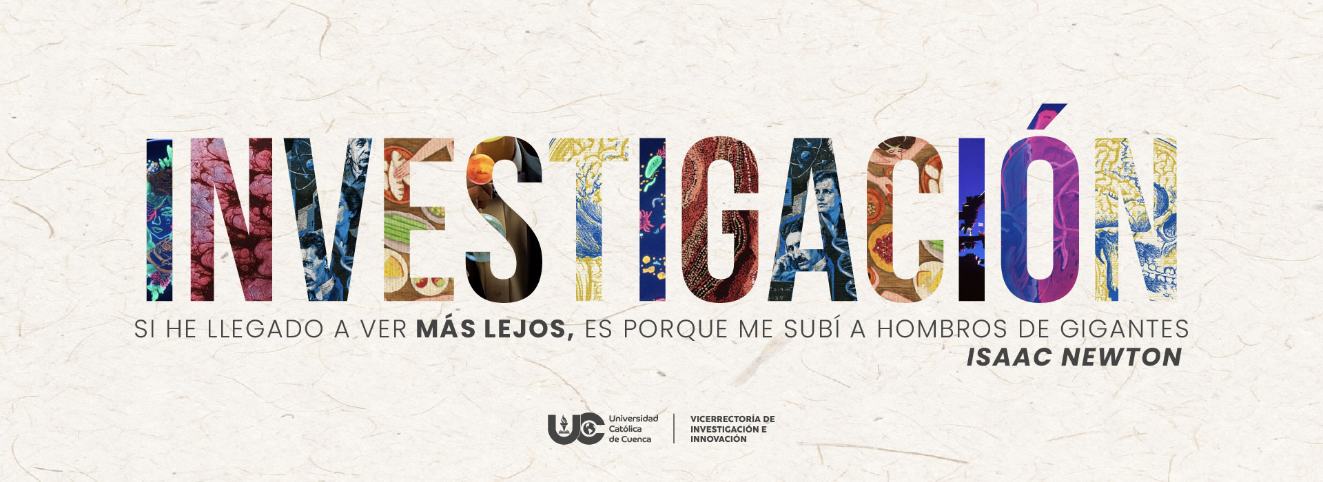 Investigación. «Si he llegado a ver más lejos, es porque me subí a hombros de gigantes», Isaac Newton. Universidad Católica de Cuenca, Vicerrectoría de Investigación e Innovación.